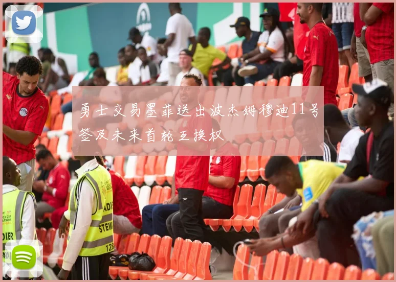勇士交易墨菲送出波杰姆穆迪11号签及未来首轮互换权