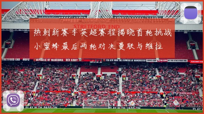热刺新赛季英超赛程揭晓首轮挑战小蜜蜂最后两轮对决曼联与维拉