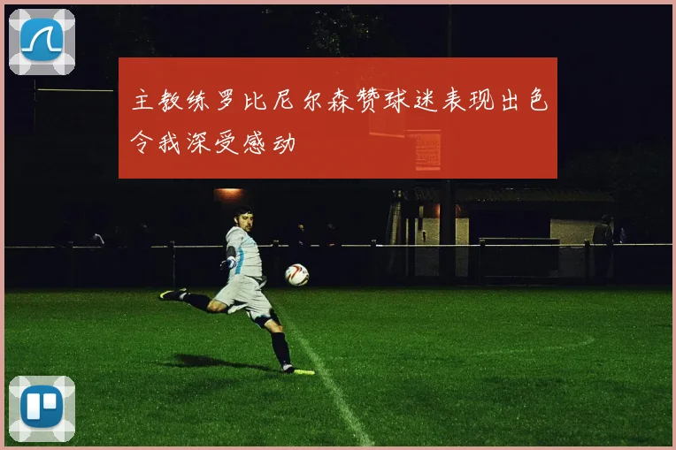 主教练罗比尼尔森赞球迷表现出色令我深受感动